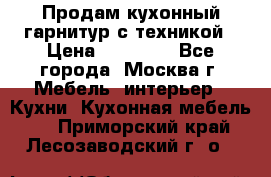Продам кухонный гарнитур с техникой › Цена ­ 25 000 - Все города, Москва г. Мебель, интерьер » Кухни. Кухонная мебель   . Приморский край,Лесозаводский г. о. 